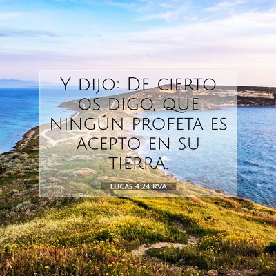 Picture 07 - Lucas 4:24 RVA - Y dijo: De cierto os digo, que ningún profeta es - Bible Verse Picture