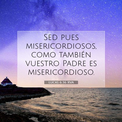 Picture 07 - Lucas 6:36 RVA - Sed pues misericordiosos, como también vuestro - Bible Verse Picture