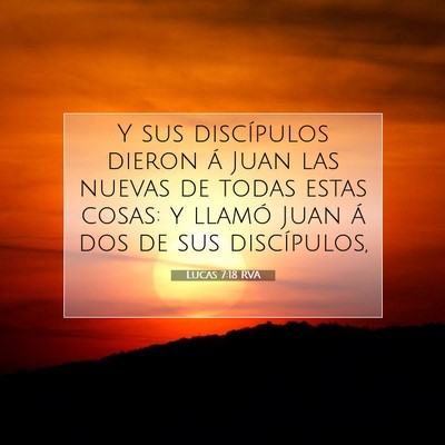 Picture 07 - Lucas 7:18 RVA - Y sus discípulos dieron á Juan las nuevas de - Bible Verse Picture