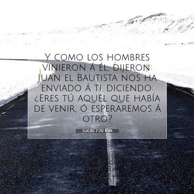 Picture 07 - Lucas 7:20 RVA - Y como los hombres vinieron á él, dijeron: Juan - Bible Verse Picture