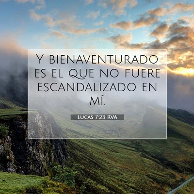 Picture 07 - Lucas 7:23 RVA - Y bienaventurado es el que no fuere escandalizado - Bible Verse Picture