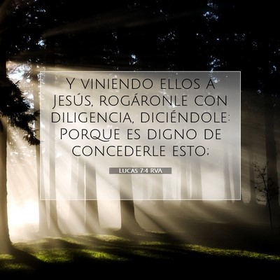 Picture 07 - Lucas 7:4 RVA - Y viniendo ellos á Jesús, rogáronle con - Bible Verse Picture