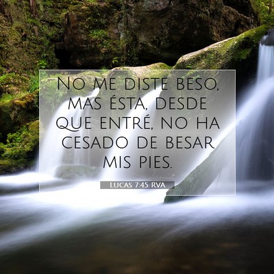 Picture 07 - Lucas 7:45 RVA - No me diste beso, mas ésta, desde que entré, no - Bible Verse Picture