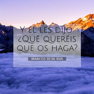 Picture 07 - Marcos 10:36 RVA - Y él les dijo: ¿Qué queréis que os - Bible Verse Picture