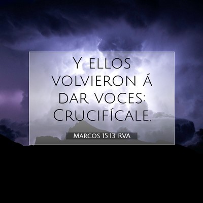 Picture 07 - Marcos 15:13 RVA - Y ellos volvieron á dar voces: - Bible Verse Picture