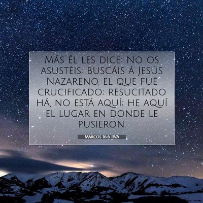 Picture 07 - Marcos 16:6 RVA - Más él les dice: No os asustéis: buscáis á - Bible Verse Picture