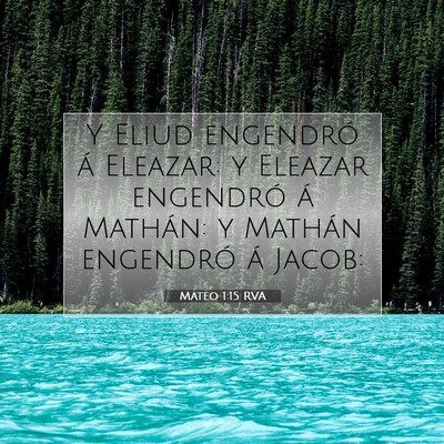 Picture 07 - Mateo 1:15 RVA - Y Eliud engendró á Eleazar: y Eleazar engendró - Bible Verse Picture