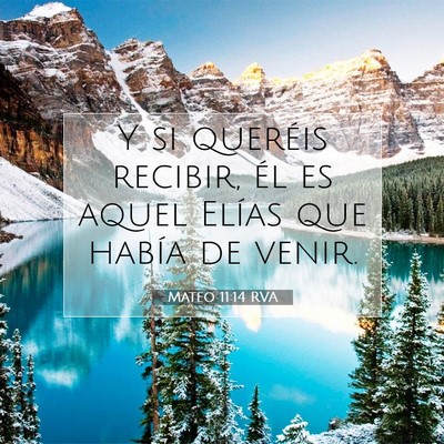 Picture 07 - Mateo 11:14 RVA - Y si queréis recibir, él es aquel Elías que - Bible Verse Picture
