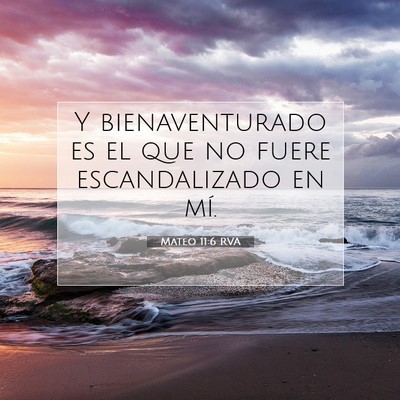 Picture 07 - Mateo 11:6 RVA - Y bienaventurado es el que no fuere escandalizado - Bible Verse Picture