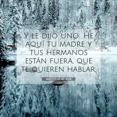 Picture 07 - Mateo 12:47 RVA - Y le dijo uno: He aquí tu madre y tus hermanos - Bible Verse Picture