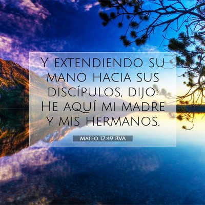 Picture 07 - Mateo 12:49 RVA - Y extendiendo su mano hacia sus discípulos, - Bible Verse Picture