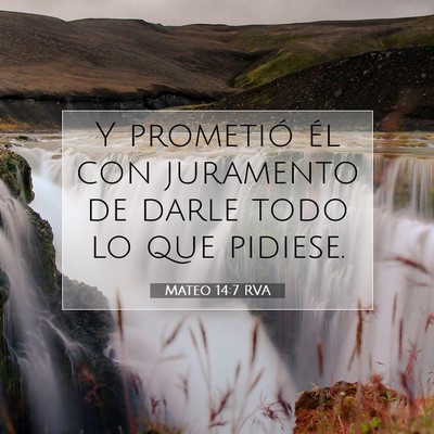 Picture 07 - Mateo 14:7 RVA - Y prometió él con juramento de darle todo lo - Bible Verse Picture