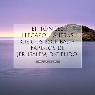 Picture 07 - Mateo 15:1 RVA - ENTONCES llegaron á Jesús ciertos escribas y - Bible Verse Picture