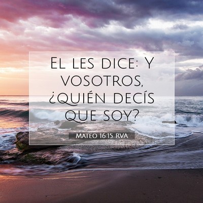 Picture 07 - Mateo 16:15 RVA - El les dice: Y vosotros, ¿quién decís que - Bible Verse Picture