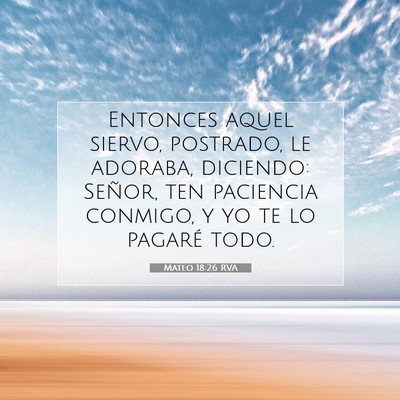 Picture 07 - Mateo 18:26 RVA - Entonces aquel siervo, postrado, le adoraba, - Bible Verse Picture