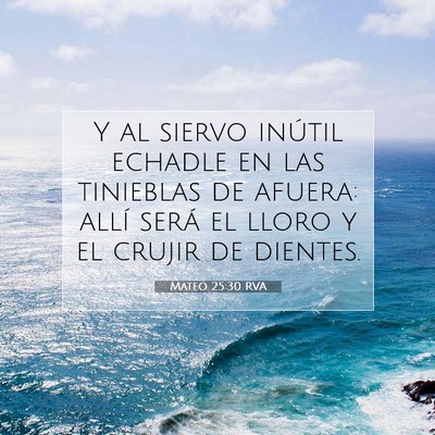 Picture 07 - Mateo 25:30 RVA - Y al siervo inútil echadle en las tinieblas de - Bible Verse Picture