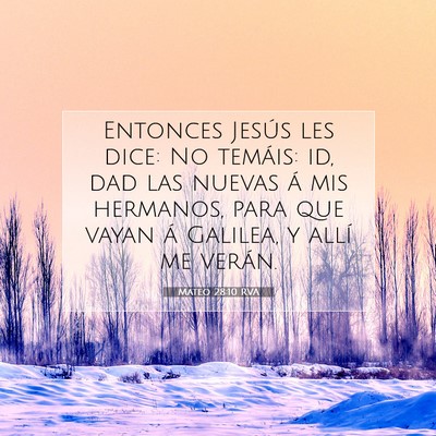 Picture 07 - Mateo 28:10 RVA - Entonces Jesús les dice: No temáis: id, dad las - Bible Verse Picture