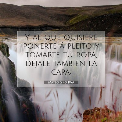 Picture 07 - Mateo 5:40 RVA - Y al que quisiere ponerte á pleito y tomarte tu - Bible Verse Picture