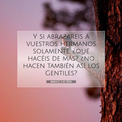 Picture 07 - Mateo 5:47 RVA - Y si abrazareis á vuestros hermanos solamente, - Bible Verse Picture
