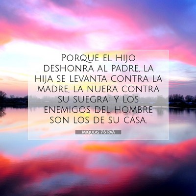 Picture 07 - Miqueas 7:6 RVA - Porque el hijo deshonra al padre, la hija se - Bible Verse Picture