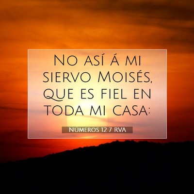 Picture 07 - Números 12:7 RVA - No así á mi siervo Moisés, que es fiel en toda - Bible Verse Picture
