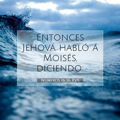 Picture 07 - Números 16:36 RVA - Entonces Jehová habló á Moisés, - Bible Verse Picture
