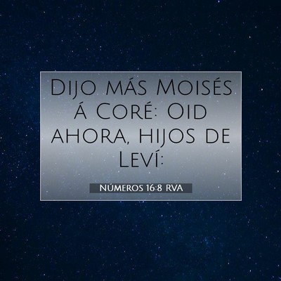 Picture 07 - Números 16:8 RVA - Dijo más Moisés á Coré: Oid ahora, hijos de - Bible Verse Picture