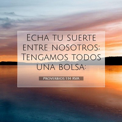 Picture 07 - Proverbios 1:14 RVA - Echa tu suerte entre nosotros; Tengamos todos una - Bible Verse Picture
