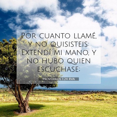 Picture 07 - Proverbios 1:24 RVA - Por cuanto llamé, y no quisisteis: Extendí mi - Bible Verse Picture