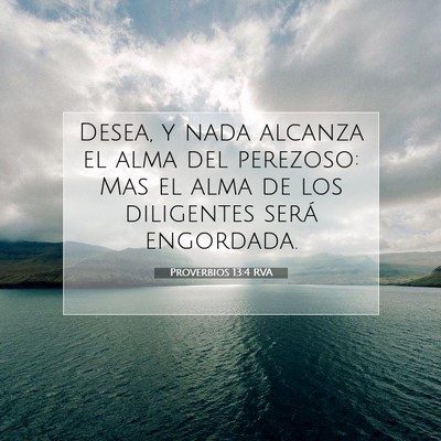 Picture 07 - Proverbios 13:4 RVA - Desea, y nada alcanza el alma del perezoso: Mas - Bible Verse Picture
