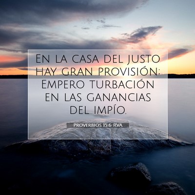 Picture 07 - Proverbios 15:6 RVA - En la casa del justo hay gran provisión; Empero - Bible Verse Picture