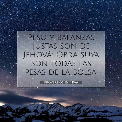 Picture 07 - Proverbios 16:11 RVA - Peso y balanzas justas son de Jehová: Obra suya - Bible Verse Picture