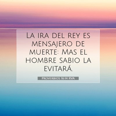 Picture 07 - Proverbios 16:14 RVA - La ira del rey es mensajero de muerte: Mas el - Bible Verse Picture