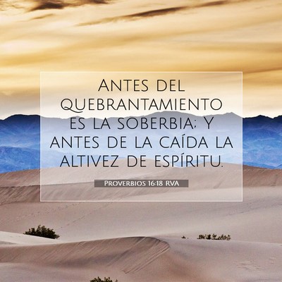 Picture 07 - Proverbios 16:18 RVA - Antes del quebrantamiento es la soberbia; Y antes - Bible Verse Picture