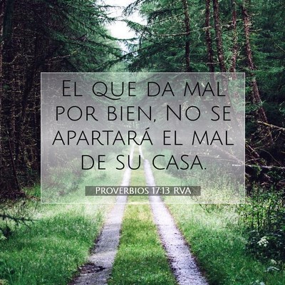 Picture 07 - Proverbios 17:13 RVA - El que da mal por bien, No se apartará el mal de - Bible Verse Picture