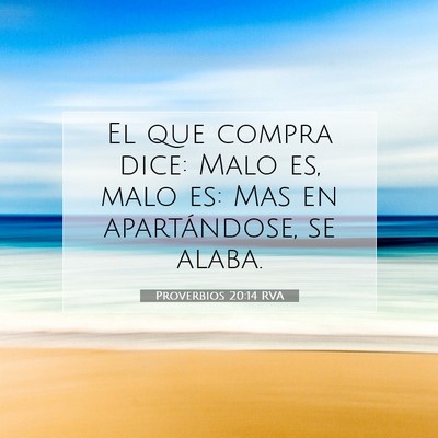 Picture 07 - Proverbios 20:14 RVA - El que compra dice: Malo es, malo es: Mas en - Bible Verse Picture