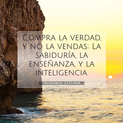 Picture 07 - Proverbios 23:23 RVA - Compra la verdad, y no la vendas; La sabiduría, - Bible Verse Picture