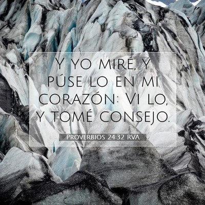 Picture 07 - Proverbios 24:32 RVA - Y yo miré, y púse lo en mi corazón: Vi lo, y - Bible Verse Picture