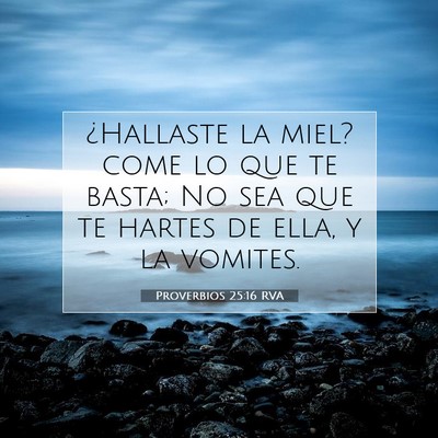 Picture 07 - Proverbios 25:16 RVA - ¿Hallaste la miel? come lo que te basta; No sea - Bible Verse Picture