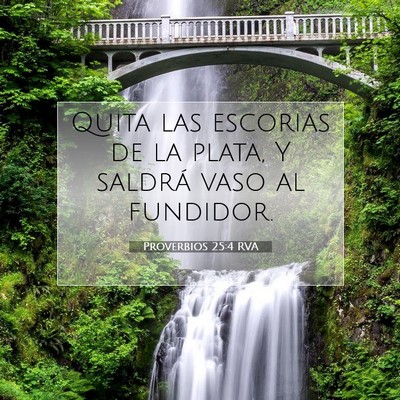 Picture 07 - Proverbios 25:4 RVA - Quita las escorias de la plata, Y saldrá vaso al - Bible Verse Picture
