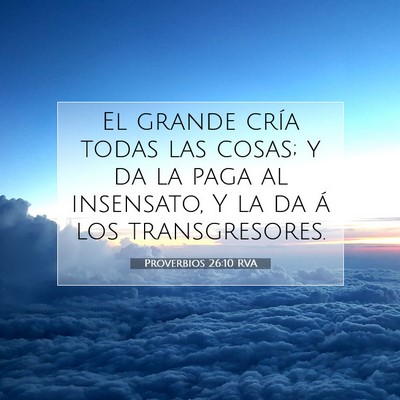 Picture 07 - Proverbios 26:10 RVA - El grande cría todas las cosas; y da la paga al - Bible Verse Picture