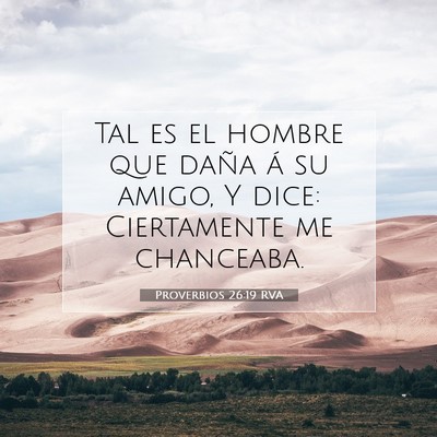 Picture 07 - Proverbios 26:19 RVA - Tal es el hombre que daña á su amigo, Y dice: - Bible Verse Picture