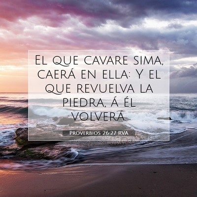 Picture 07 - Proverbios 26:27 RVA - El que cavare sima, caerá en ella: Y el que - Bible Verse Picture