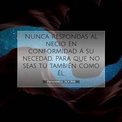 Picture 07 - Proverbios 26:4 RVA - Nunca respondas al necio en conformidad á su - Bible Verse Picture