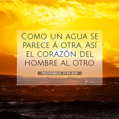 Picture 07 - Proverbios 27:19 RVA - Como un agua se parece á otra, Así el corazón - Bible Verse Picture