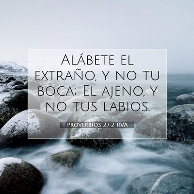 Picture 07 - Proverbios 27:2 RVA - Alábete el extraño, y no tu boca; El ajeno, y - Bible Verse Picture