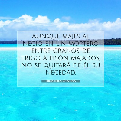 Picture 07 - Proverbios 27:22 RVA - Aunque majes al necio en un mortero entre granos - Bible Verse Picture