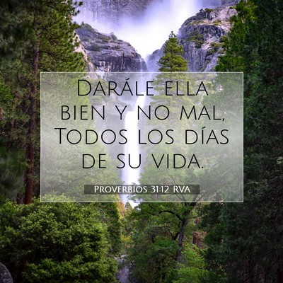 Picture 07 - Proverbios 31:12 RVA - Darále ella bien y no mal, Todos los días de su - Bible Verse Picture