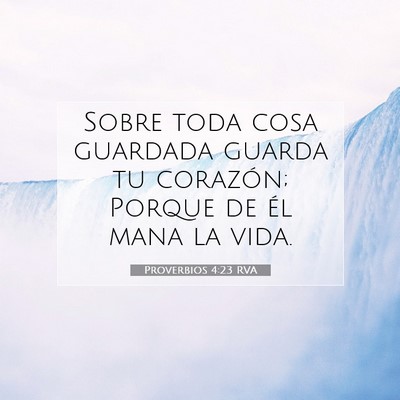 Picture 07 - Proverbios 4:23 RVA - Sobre toda cosa guardada guarda tu corazón; - Bible Verse Picture