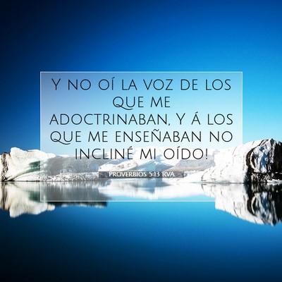 Picture 07 - Proverbios 5:13 RVA - Y no oí la voz de los que me adoctrinaban, Y á - Bible Verse Picture
